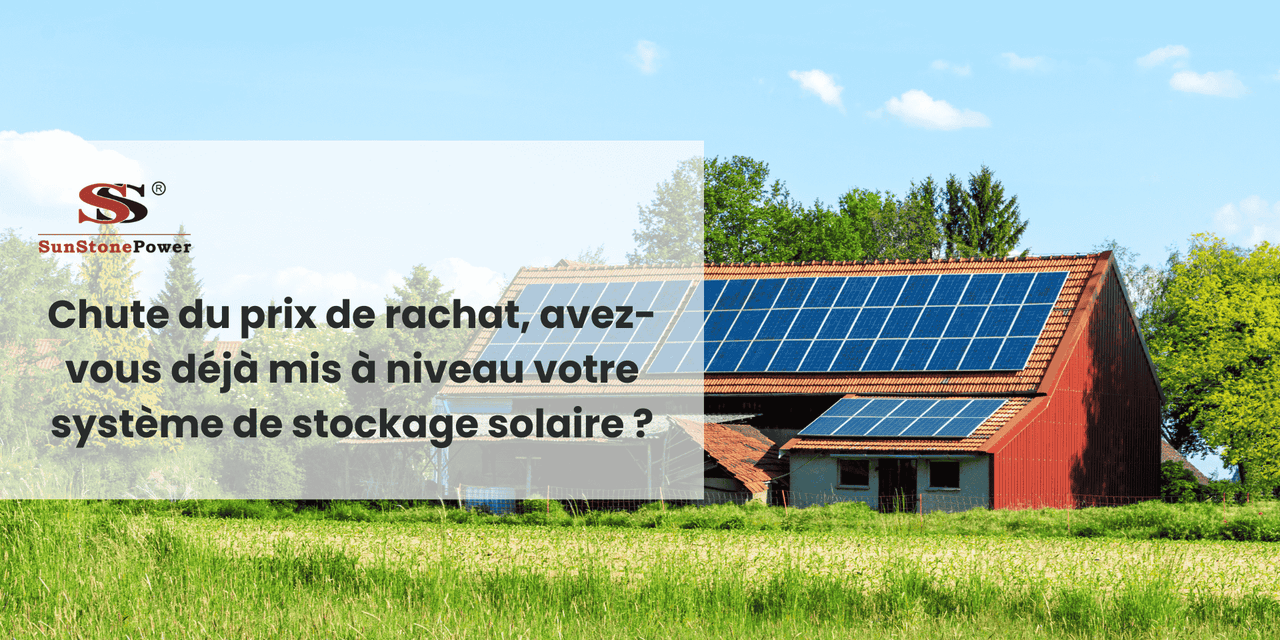 La chute brutale du tarif de rachat de l'électricité excédentaire : avez-vous déjà mis à niveau votre solution de stockage solaire ?
